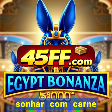 sonhar com carne assada jogo do bicho